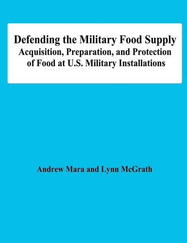 Defending the Military Food Supply Acquisition, Preparation, and Protection of Food at U.S. Military Installations