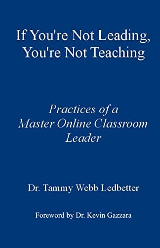 If You're Not Leading, You're Not Teaching Practices of a Master Online Classroom Leader