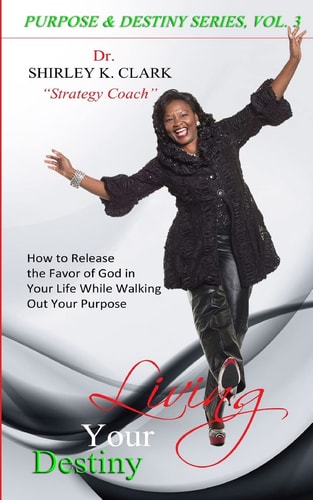 Living Your Destiny How to Release the Favor of God In Your Life While Walking Out Your Purpose
