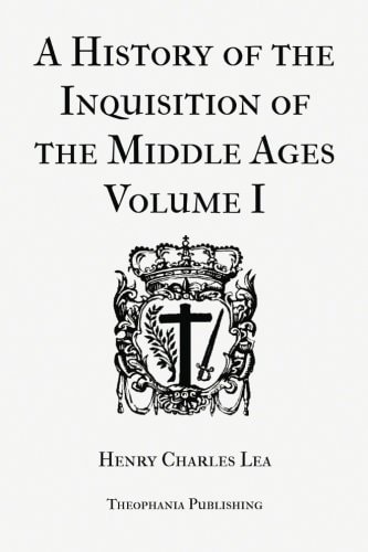 A History of the Inquisition of the Middle Ages Volume 1