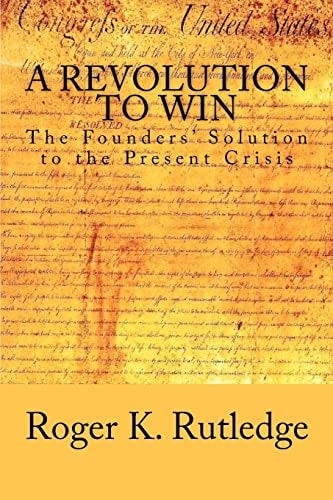 A Revolution to Win The Founders' Solution to the Present Crisis