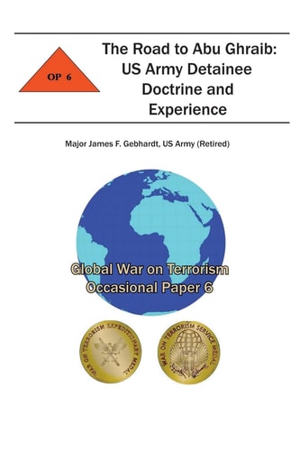 The Road to Abu Ghraib: US Army Detainee Doctrine and Experience Global War on Terrorism Occasional Paper 6