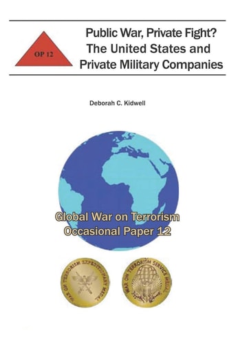 Public War, Private Fight? The United States and Private Military Companies Global War on Terrorism Occasional Paper 12