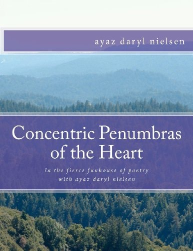 Concentric Penumbras of the Heart In the Fierce Funhouse of Poetry with Ayaz Daryl Nielsen