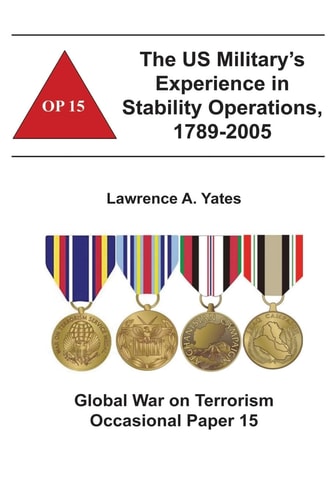 The US Military's Experience in Stability Operations, 1789-2005 Global War on Terrorism Occasional Paper 15