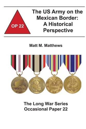The US Army on the Mexican Border: a Historical Perspective The Long War Series Occasional Paper 22