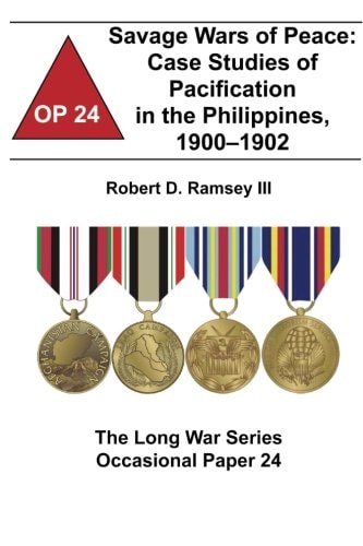 Savage Wars of Peace: Case Studies of Pacification in the Philippines, 1900-1902 The Long War Series Occasional Paper 24
