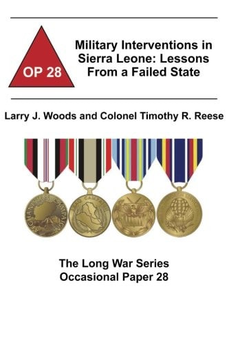 Military Interventions in Sierra Leone Lessons From a Failed State: The Long War Series Occasional Paper 28