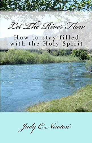 Let the River Flow How to Stay Filled with the Holy Spirit