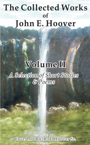 The Collected Works of John E. Hoover, Volume II Selected Short Stories and Poems
