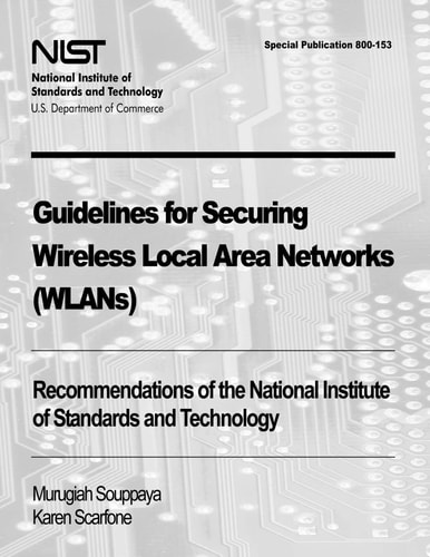 Guidelines for Securing Wireless Local Area Networks (WLANs) Recommendations of the National Institute of Standards and Technology (Special Publication 800-153)