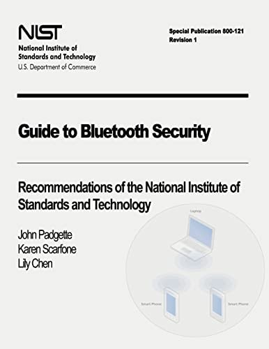 Guide to Bluetooth Security Recommendations of the National Institute of Standards and Technology (Special Publication 800-121 Revision 1)