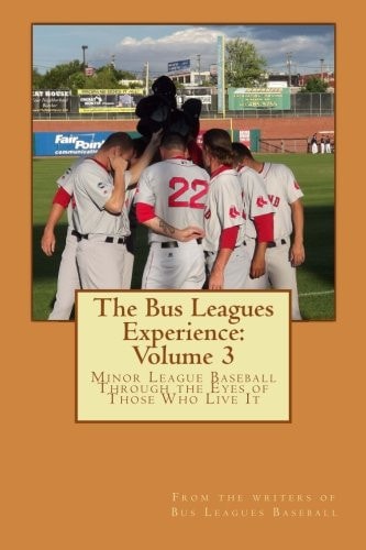 The Bus Leagues Experience Volume 3: From the Writers of Busleaguesbaseball.com