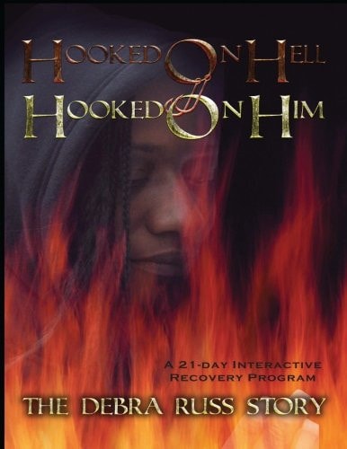 Hooked on Hell... Hooked on Him The Debra Russ Story ... a 21-Day Interactive Recovery Program
