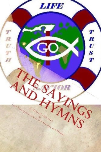 The Sayings and Hymns A General Outreach and Free Interpretation of the Sayings and Hymns