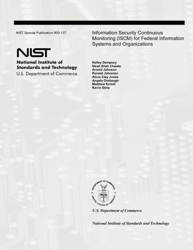 Information Security Continuous Monitoring (ISCM) for Federal Information Systems and Organizations National Institute of Standards and Technology Special Publication 800-137