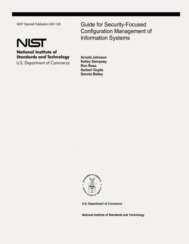 Guide for Security-Focused Configuration Management of Information Systems The National Institute of Standards and Technology Special Publication 800-128