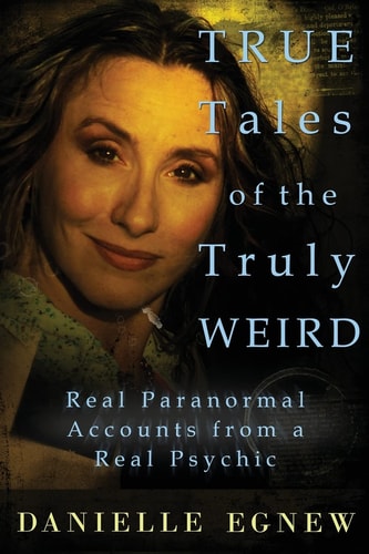 True Tales of the Truly Weird Real Paranormal Accounts from a Real Psychic