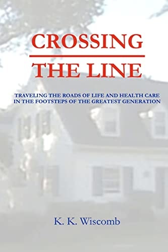 Crossing the Line Traveling the Roads of Life and Health Care in the Footsteps of the Greatest Generation