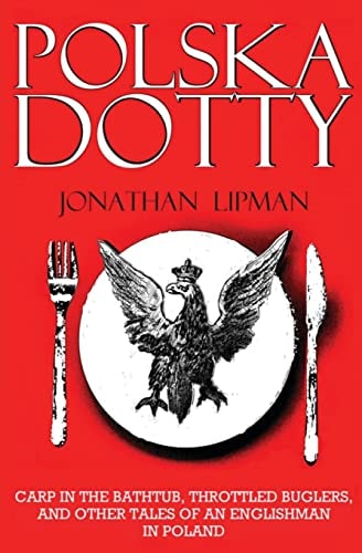 Polska Dotty Carp in the Bathtub, Throttled Buglers, and Other Tales of an Englishman in Poland