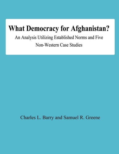 What Democracy for Afghanistan? An Analysis Utilizing Established Norms and Five Non-Western Case Studies