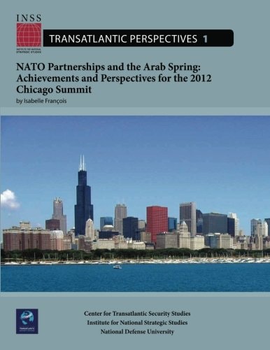 NATO Partnerships and the Arab Spring Achievements and Perspectives for the 2012 Chicago Summit: Transatlantic Perspectives, No. 1