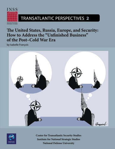 The United States, Russia, Europe, and Security How to Address the "unfinished Business" of the Post-Cold War Era