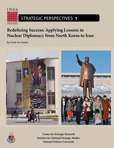 Redefining Success: Applying Lessons in Nuclear Diplomacy from North Korea to Iran Institute for National Strategic Studies, Strategic Perspectives, No. 1