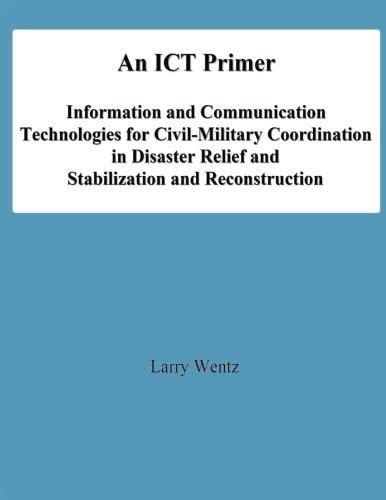 An ICT Primer Information and Communication Technologies for Civil-Military Coordination in Disaster Relief and Stabilization and Reconstruction