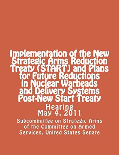 Implementation of the New Strategic Arms Reduction Treaty (START) and Plans for Future Reductions in Nuclear Warheads and Delivery Systems Post-New Start Treaty