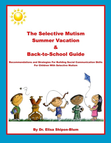 The Selective Mutism Summer Vacation & Back-To-School Guide Recommendations & Strategies for Building Social Communication Skills