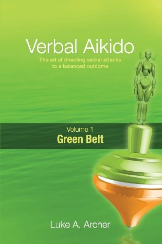 Verbal Aikido - Green Belt The Art of Directing Verbal Attacks to a Balanced Outcome