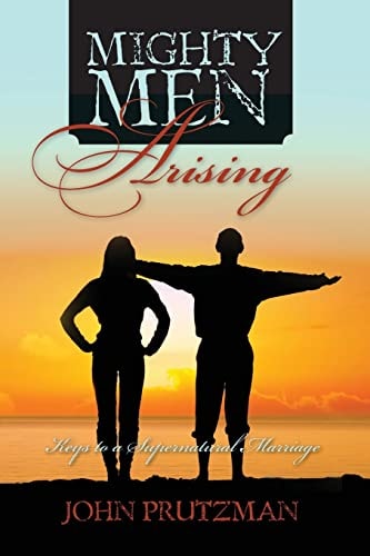 Mighty Men Arising Keys to a Supernatural Marriage