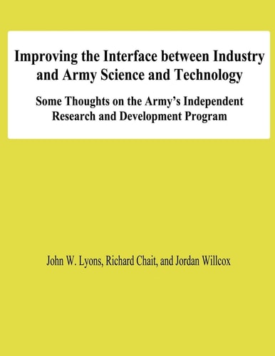 Improving the Interface Between Industry and Army Science and Technology Some THoughts on the Army's Independent Research and Development Program