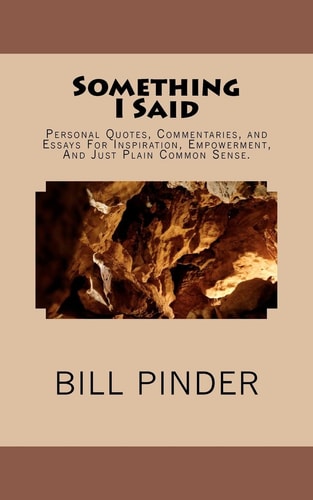 Something I Said Personal Quotes, Commentaries, and Essays for Inspiration, Empowerment, and Just Plain Common Sense
