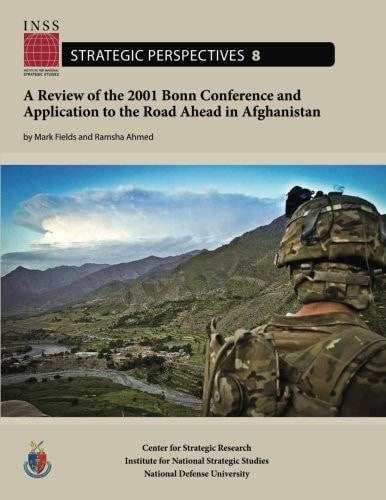 A Review of the 2001 Bonn Conference and Application to the Road Ahead in Afghanistan Institute for National Strategic Studies, Strategic Perspectives, No. 8