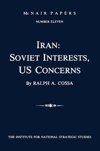 Iran: Soviet Interests, US Concerns McNair Papers Number Eleven