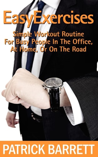 Easy Exercises Simple Workout Routine for Busy People in the Office, at Home, Or on the Road