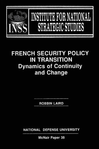 French Security Policy in Transition Dynamics of Continuity and Change: Institute for National Strategic Studies McNair Paper 38