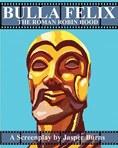 Bulla Felix The Roman Robin Hood: A Sword and Sandal Screenplay