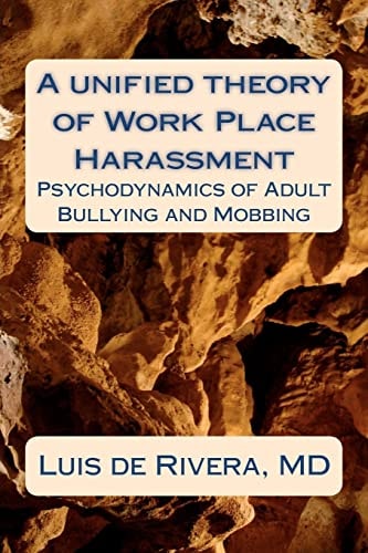 A Unified Theory of Work Place Harassment Psychodynamics of Adult Bullying and Mobbing