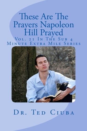These Are The Prayers Napoleon Hill Prayed Vol. 21 In The Sub 4 Minute Extra Mile Series
