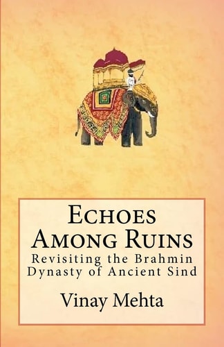 Echoes Among Ruins Revisiting the Brahmin Dynasty of Ancient Sind