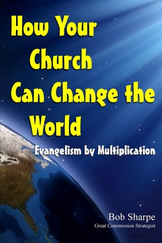 How Your Church Can Change the World Evangelism by Multiplication