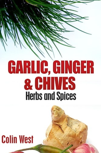 Herbs and Spices - Ginger, Garlic and Chives All About Ginger, Chives and Garlic