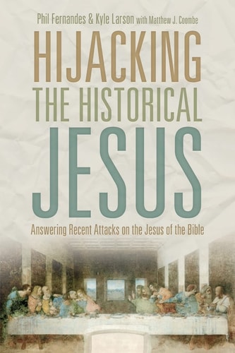 Hijacking the Historical Jesus Answering Recent Attacks on the Jesus of the Bible
