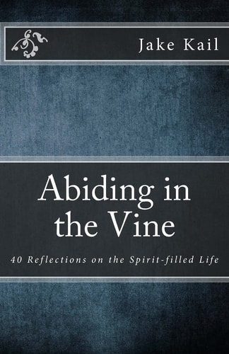 Abiding in the Vine 40 Reflections on the Spirit-Filled Life