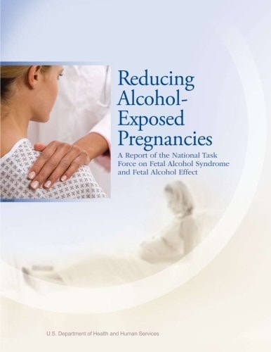 Reducing Alcohol-Exposed Pregnancies A Report of the National Task Force on Fetal Alcohol Syndrome and Fetal Alcohol Effect