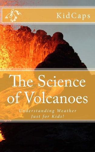 The Science of Volcanoes Understanding Weather Just for Kids!