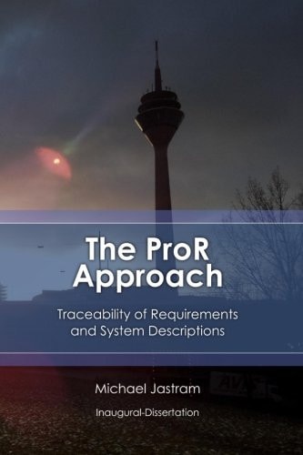 The ProR Approach: Traceability of Requirements and System Descriptions Theory and Practice on Using and Extending the Eclipse Requirements Modeling Framework and Its Requirements Tool, ProR
